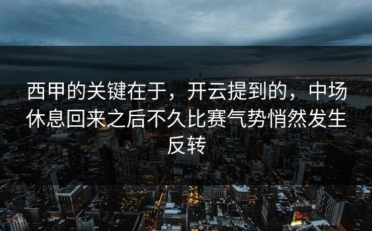 西甲的关键在于，开云提到的，中场休息回来之后不久比赛气势悄然发生反转